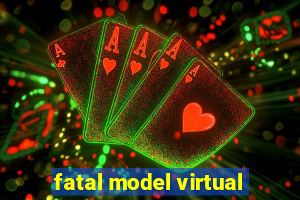 fatal model virtual